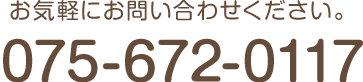 お気軽にお問い合わせください。 TEL:075-672-0117